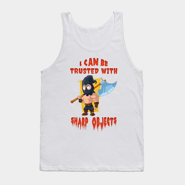 I Can Be Trusted With Sharp Objects Tank Top by SergioArt